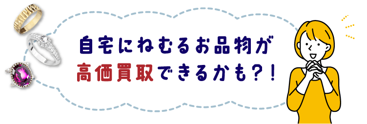 自宅にねむるお品物が高価買取できるかも？！